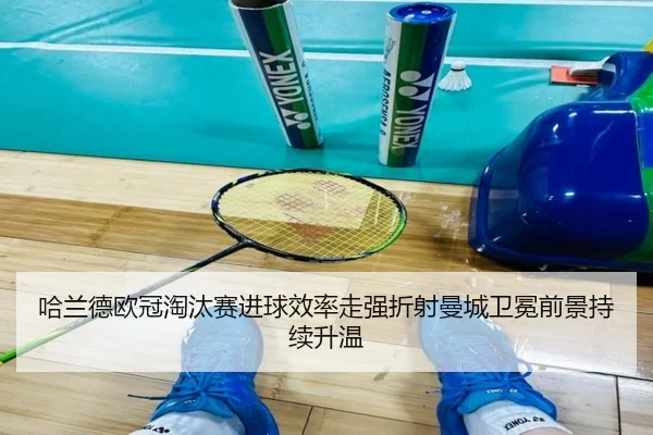 哈兰德欧冠淘汰赛进球效率走强折射曼城卫冕前景持续升温（kaiyun）