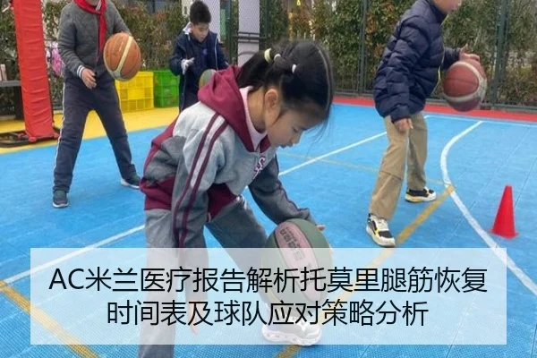 AC米兰医疗报告解析托莫里腿筋恢复时间表及球队应对策略分析