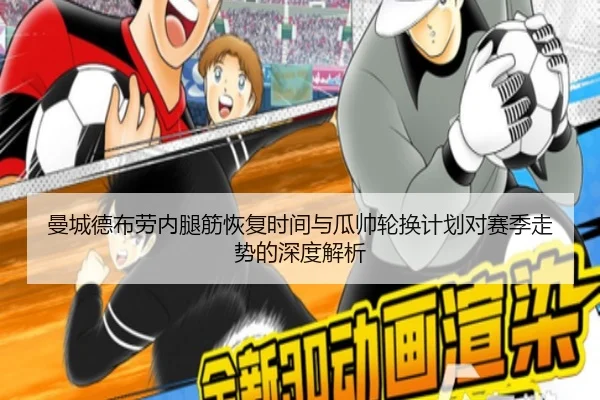 曼城德布劳内腿筋恢复时间与瓜帅轮换计划对赛季走势的深度解析（kaiyun）